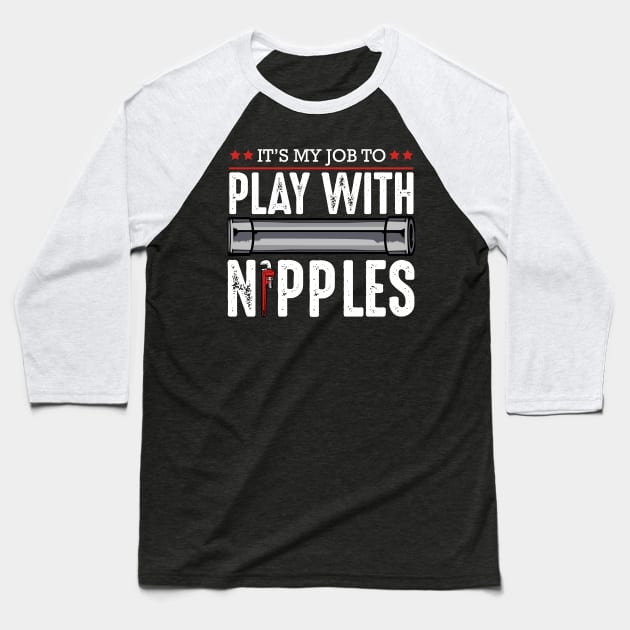 Plumber - It's My Job To Play With Nipples - Funny Plumbing Pun Baseball T-Shirt by Lumio Gifts